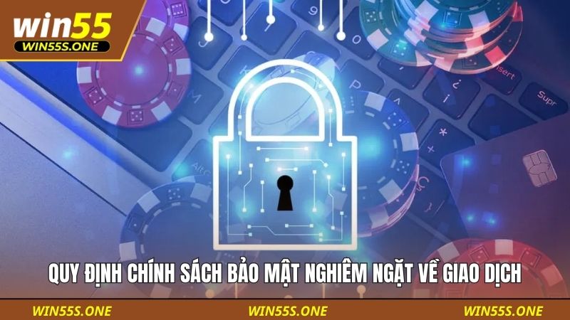 Quy định chính sách bảo mật nghiêm ngặt về giao dịch